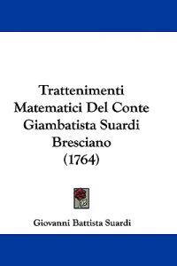 Trattenimenti Matematici Del Conte Giambatista Suardi Bresciano (1764)