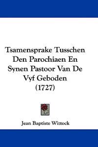 Tsamensprake Tusschen Den Parochiaen En Synen Pastoor Van De Vyf Geboden (1727)