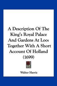 A Description Of The King's Royal Palace And Gardens At Loo