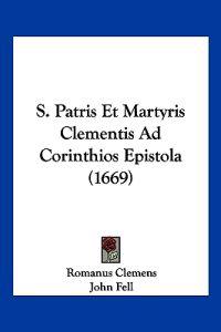 S. Patris Et Martyris Clementis Ad Corinthios Epistola (1669)