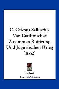 C. Crispus Sallustius Von Catilinischer Zusammen-Rottirung Und Jugurtischen Krieg (1662)