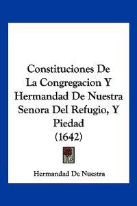 Constituciones De La Congregacion Y Hermandad De Nuestra Senora Del Refugio, Y Piedad