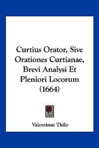 Curtius Orator, Sive Orationes Curtianae, Brevi Analysi Et Pleniori Locorum (1664)