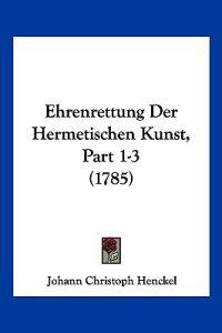 Henckel, J: Ehrenrettung Der Hermetischen Kunst, Part 1-3 (1