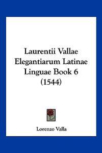 Laurentii Vallae Elegantiarum Latinae Linguae Book 6 (1544)