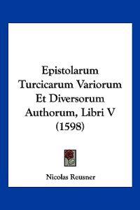 Epistolarum Turcicarum Variorum Et Diversorum Authorum, Libri V (1598)