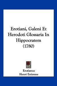 Erotiani, Galeni Et Herodoti Glossaria In Hippocratem (1780)