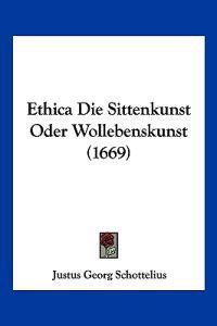Schottelius, J: Ethica Die Sittenkunst Oder Wollebenskunst (