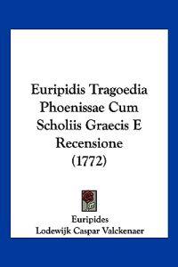 Euripidis Tragoedia Phoenissae Cum Scholiis Graecis E Recensione (1772)