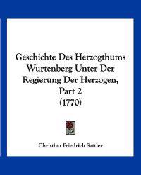Sattler, C: Geschichte Des Herzogthums Wurtenberg Unter Der