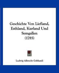 Gebhardi, L: Geschichte Von Liefland, Esthland, Kurland Und