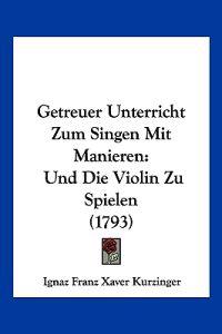 Kurzinger, I: Getreuer Unterricht Zum Singen Mit Manieren