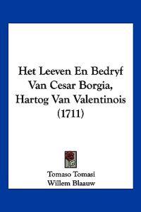 Tomasi, T: Het Leeven En Bedryf Van Cesar Borgia, Hartog Van