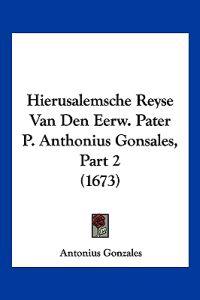 Hierusalemsche Reyse Van Den Eerw. Pater P. Anthonius Gonsales, Part 2 (1673)