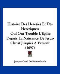 Histoire Des Heresies Et Des Heretiques