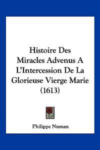 Histoire Des Miracles Advenus A L'Intercession De La Glorieuse Vierge Marie (1613)