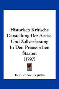 Beguelin, H: Historisch Kritische Darstellung Der Accise- Un
