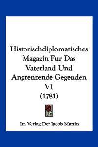 Im Verlag Der Jacob Martin: Historischdiplomatisches Magazin