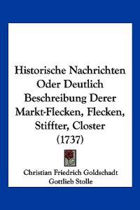 Goldschadt, C: Historische Nachrichten Oder Deutlich Beschre