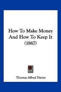 How To Make Money And How To Keep It (1867)