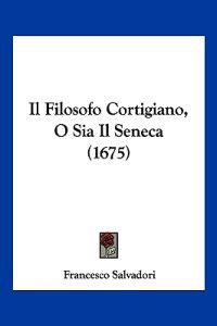 Il Filosofo Cortigiano, O Sia Il Seneca (1675)