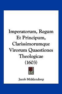 Imperatorum, Regum Et Principum, Clarissimorumque Virorum Quaestiones Theologicae (1603)