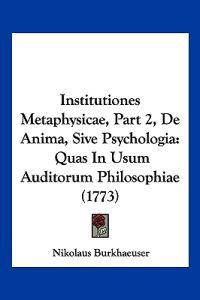 Institutiones Metaphysicae, Part 2, De Anima, Sive Psychologia