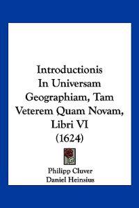 Introductionis In Universam Geographiam, Tam Veterem Quam Novam, Libri VI (1624)