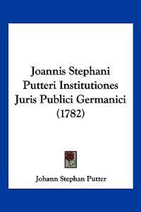 Joannis Stephani Putteri Institutiones Juris Publici Germanici (1782)