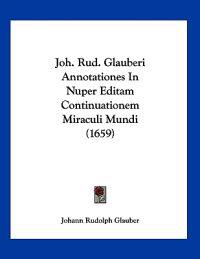 Joh. Rud. Glauberi Annotationes In Nuper Editam Continuationem Miraculi Mundi (1659)