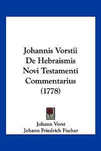 Johannis Vorstii De Hebraismis Novi Testamenti Commentarius (1778)