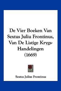 De Vier Boeken Van Sextus Juliu Frontinus, Van De Listige Krygs-Handelingen (1669)