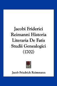 Jacobi Friderici Reimanni Historia Literaria De Fatis Studii Genealogici (1702)