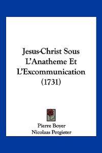 Jesus-Christ Sous L'Anatheme Et L'Excommunication (1731)