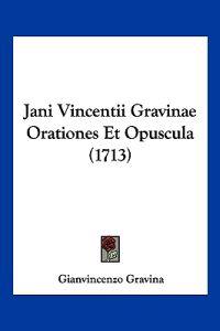 Jani Vincentii Gravinae Orationes Et Opuscula (1713)