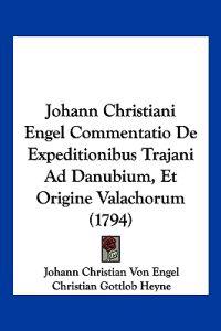 Johann Christiani Engel Commentatio De Expeditionibus Trajani Ad Danubium, Et Origine Valachorum (1794)