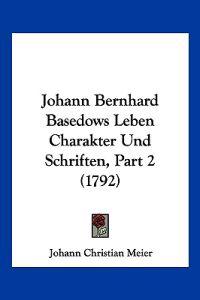 Meier, J: Johann Bernhard Basedows Leben Charakter Und Schri