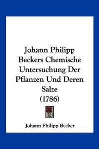 Becker, J: Johann Philipp Beckers Chemische Untersuchung Der