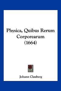 Physica, Quibus Rerum Corporearum (1664)