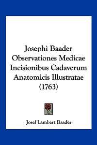 Josephi Baader Observationes Medicae Incisionibus Cadaverum Anatomicis Illustratae (1763)