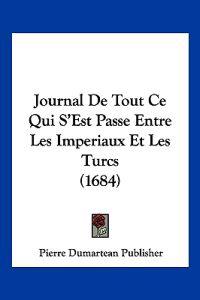 Journal De Tout Ce Qui S'Est Passe Entre Les Imperiaux Et Les Turcs (1684)