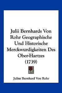 Rohr, J: Julii Bernhards Von Rohr Geographische Und Historis