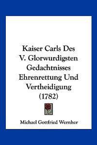 Wernher, M: Kaiser Carls Des V. Glorwurdigsten Gedachtnisses