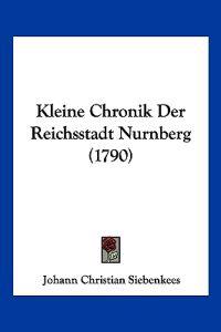 Siebenkees, J: Kleine Chronik Der Reichsstadt Nurnberg (1790