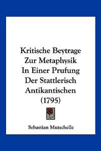 Mutschelle, S: Kritische Beytrage Zur Metaphysik In Einer Pr