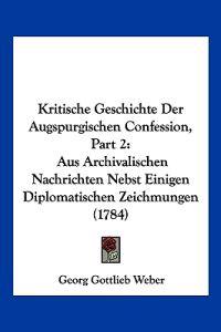 Weber, G: Kritische Geschichte Der Augspurgischen Confession