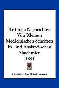 Gruner, C: Kritische Nachrichten Von Kleinen Medicinischen S