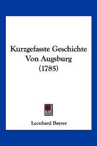 Bayrer, L: Kurzgefasste Geschichte Von Augsburg (1785)
