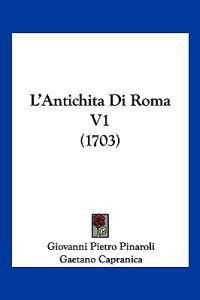 Pinaroli, G: L'Antichita Di Roma V1 (1703)