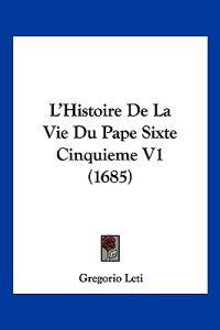 L'Histoire De La Vie Du Pape Sixte Cinquieme V1 (1685)